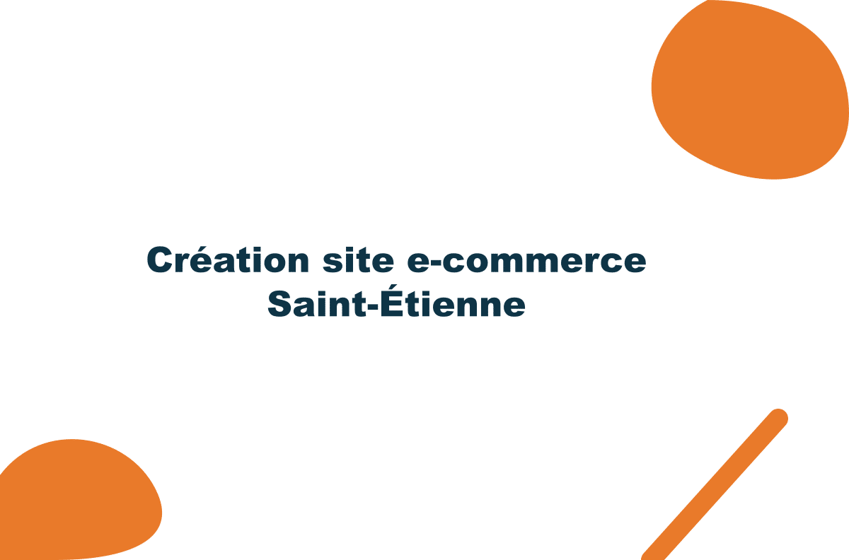 Création site e-commerce à Saint-Étienne : vendre en ligne sans se compliquer la vie