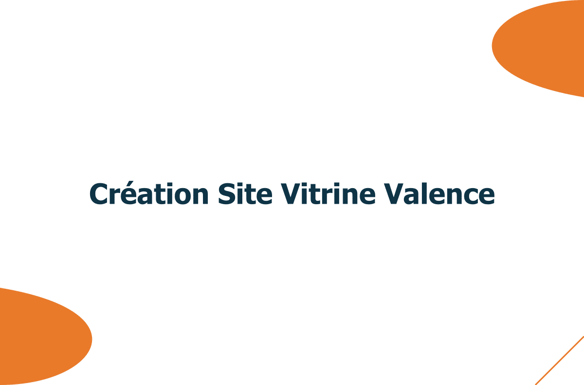 Création de site vitrine à Valence : un outil de conversion, pas une carte de visite