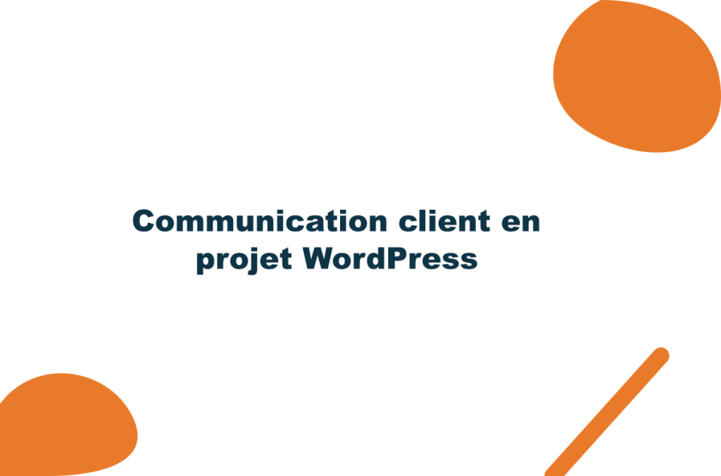 Communication client en projet WordPress : ce que j’ai appris en 200 projets