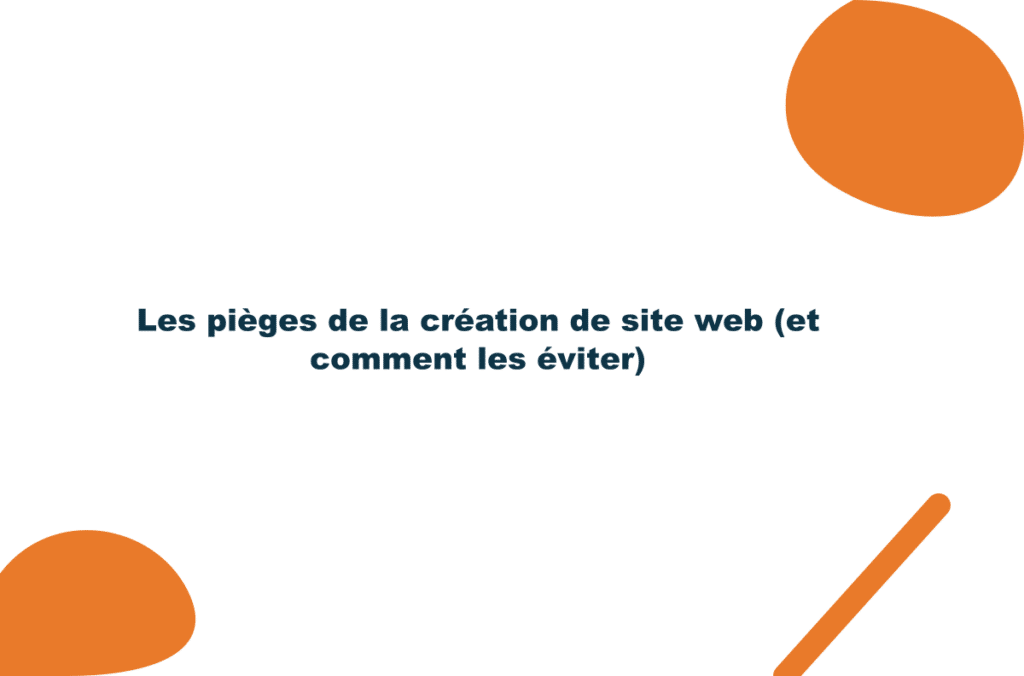 Les pièges de la création de site web (et comment les éviter)